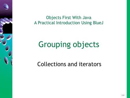 Objects First With Java A Practical Introduction Using BlueJ Grouping objects Collections and iterators 2.0.