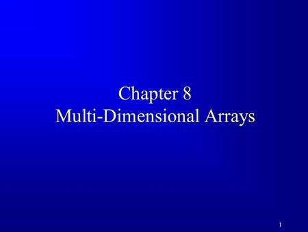 1 Chapter 8 Multi-Dimensional Arrays. 2 1-Dimentional and 2-Dimentional Arrays In the previous chapter we used 1-dimensional arrays to model linear collections.