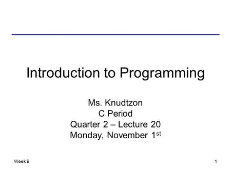 Week 91 Introduction to Programming Ms. Knudtzon C Period Quarter 2 – Lecture 20 Monday, November 1 st.