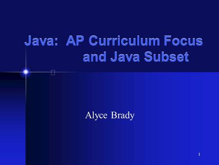 1 Java: AP Curriculum Focus and Java Subset Alyce Brady.