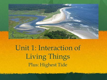 Unit 1: Interaction of Living Things Plus: Highest Tide.