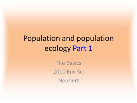 Population and population ecology Part 1 The Basics 2010 Env Sci Neubert.