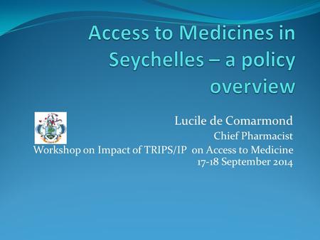 Lucile de Comarmond Chief Pharmacist Workshop on Impact of TRIPS/IP on Access to Medicine 17-18 September 2014.