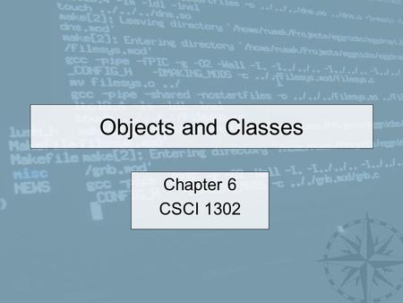 Objects and Classes Chapter 6 CSCI 1302. CSCI 1302 – Objects and Classes2 Outline Introduction Defining Classes for Objects Constructing Objects Accessing.