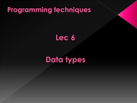 Lec 6 Data types. Variable: Its data object that is defined and named by the programmer explicitly in a program. Data Types: It’s a class of Dos together.