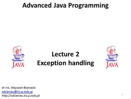 Lecture 2 Exception handling Advanced Java Programming 1 dr inż. Wojciech Bieniecki
