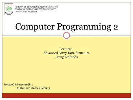 Computer Programming 2 Lecture 1: Advanced Array Data Structure Using Methods Prepared & Presented by: Mahmoud Rafeek Alfarra MINISTRY OF EDUCATION & HIGHER.
