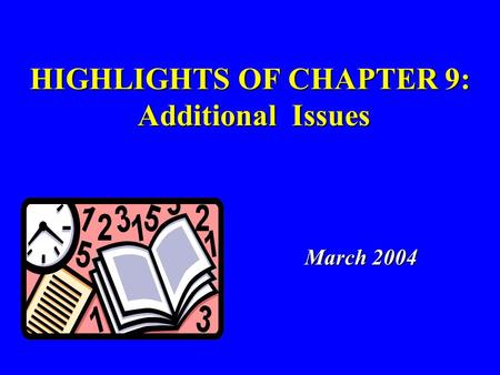 HIGHLIGHTS OF CHAPTER 9: Additional Issues March 2004 March 2004.