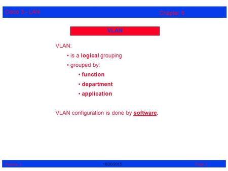 Cisco 3 - LAN Perrine. J Page 110/20/2015 Chapter 8 VLAN VLAN: is a logical grouping grouped by: function department application VLAN configuration is.