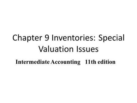 Chapter 9 Inventories: Special Valuation Issues COPYRIGHT © 2010 South-Western/Cengage Learning Intermediate Accounting 11th edition.