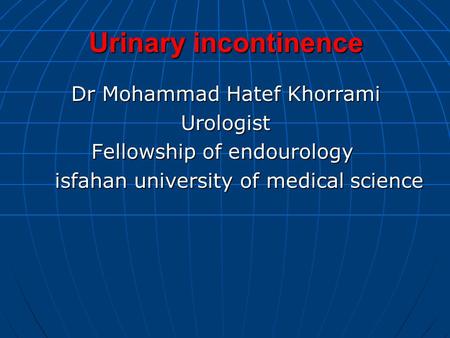Urinary incontinence Dr Mohammad Hatef Khorrami Urologist Fellowship of endourology isfahan university of medical science.