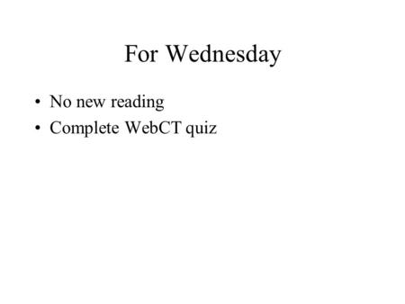 For Wednesday No new reading Complete WebCT quiz.