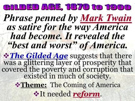 Mark Twain Phrase penned by Mark Twain as satire for the way America had become. It revealed the “best and worst” of America.  The Gilded Age suggests.
