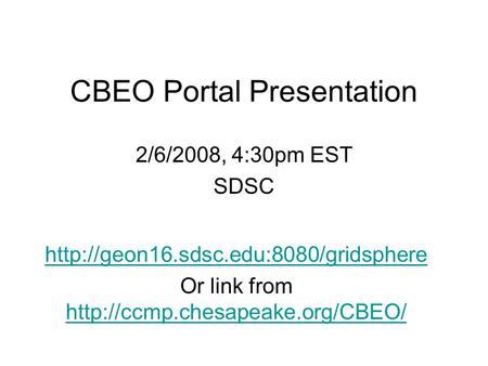 CBEO Portal Presentation 2/6/2008, 4:30pm EST SDSC  Or link from
