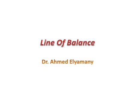 Intended Learning Outcomes Define the principles of Line of Balance Demonstrate the application of LOB Understand the importance of LOB Understand the.