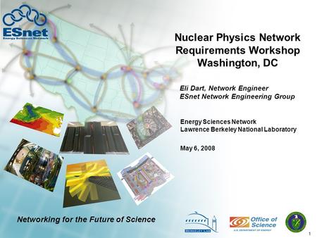 1 Nuclear Physics Network Requirements Workshop Washington, DC Eli Dart, Network Engineer ESnet Network Engineering Group May 6, 2008 Energy Sciences Network.
