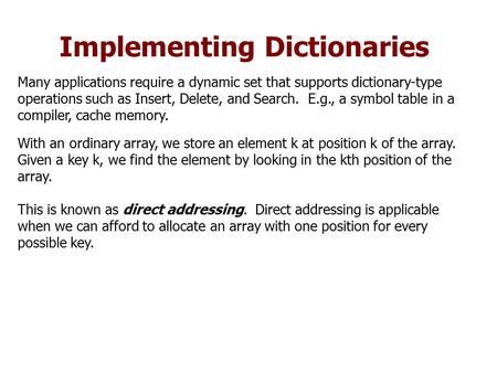 Implementing Dictionaries Many applications require a dynamic set that supports dictionary-type operations such as Insert, Delete, and Search. E.g., a.