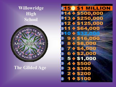 Willowridge High School The Gilded Age A:B: Term coined by author Mark Twain Period following reconstruction What is the Gilded Age? C:D: When big businesses.