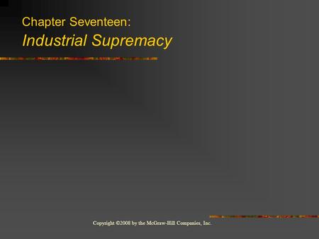 Copyright ©2008 by the McGraw-Hill Companies, Inc. Chapter Seventeen: Industrial Supremacy.