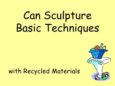 Can Sculpture Basic Techniques with Recycled Materials.