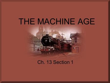 THE MACHINE AGE Ch. 13 Section 1. 1) Railroads joined the ________________ and __________________. 2) The way of life post Civil War: ____________, __________________,