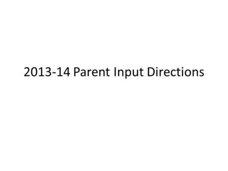 2013-14 Parent Input Directions. Parent Input Meeting The District Monitoring Plan team must include a parent (from such sources as CAC, PTI, FRC, FEC).