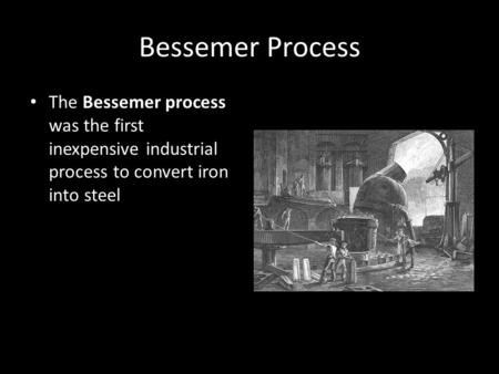 Bessemer Process The Bessemer process was the first inexpensive industrial process to convert iron into steel.