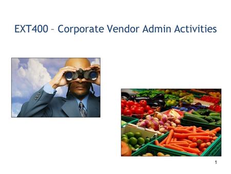 1 EXT400 – Corporate Vendor Admin Activities. 2 1.Corporate Vendor Admin Process Overview 2.Complete Vendor Registration 3.Register Plants/Shipping Locations.