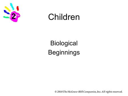 © 2010 The McGraw-Hill Companies, Inc. All rights reserved. Children Biological Beginnings 2.