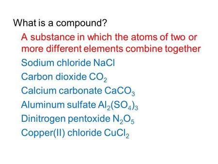 What is a compound? A substance in which the atoms of two or more different elements combine together Sodium chloride NaCl Carbon dioxide CO 2 Calcium.