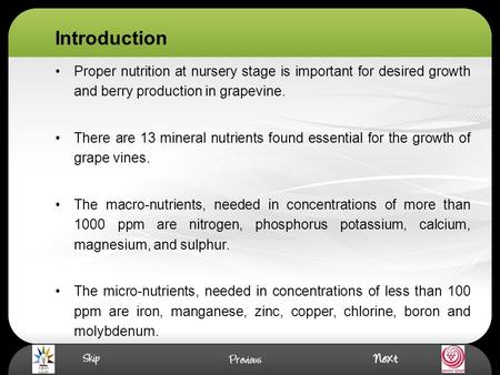 Introduction Proper nutrition at nursery stage is important for desired growth and berry production in grapevine. There are 13 mineral nutrients found.