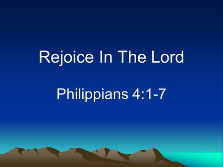 Rejoice In The Lord Philippians 4:1-7.