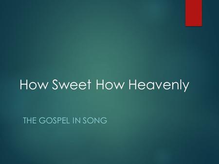 How Sweet How Heavenly THE GOSPEL IN SONG. A very sad thing…  Going through life without being added to the Lord’s church.  Reaching the end of one’s.