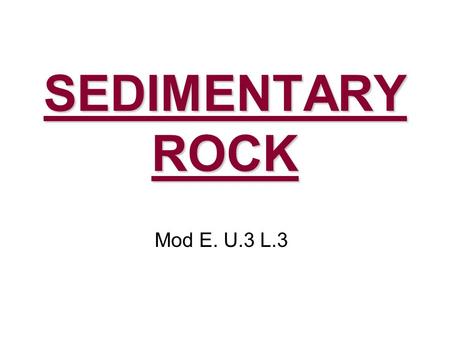 SEDIMENTARY ROCK Mod E. U.3 L.3. Definition Rock that forms when sediments are compacted and cemented together.