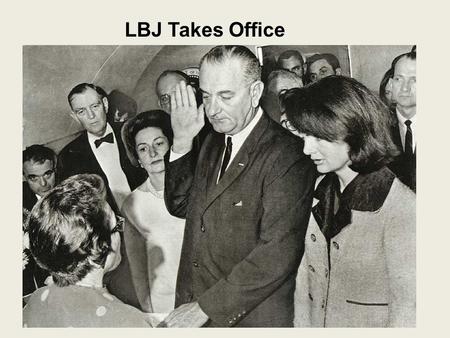 LBJ Takes Office. Lyndon B. Johnson and the Great Society: Nov. 1963-1968 Johnson (Kennedy’s Vice President) becomes President upon Kennedy’s death. Leadership.