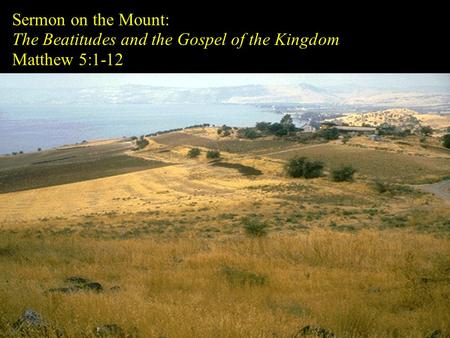 Sermon on the Mount: The Beatitudes and the Gospel of the Kingdom Matthew 5:1-12.