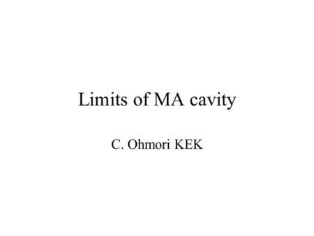 Limits of MA cavity C. Ohmori KEK. What kind of limit? Voltage Field Gradient Temperature (cooling) –below 200 deg. C for long term (Hitachi Metal Co.).