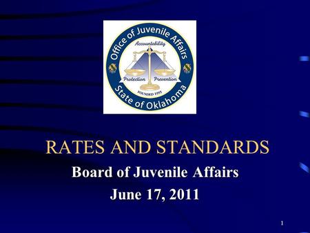 1 RATES AND STANDARDS Board of Juvenile Affairs June 17, 2011.
