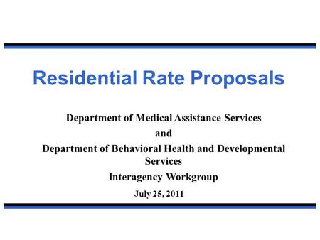 Residential Rate Proposals Department of Medical Assistance Services and Department of Behavioral Health and Developmental Services Interagency Workgroup.