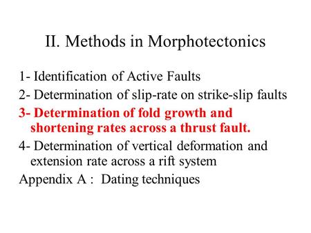 II. Methods in Morphotectonics 1- Identification of Active Faults 2- Determination of slip-rate on strike-slip faults 3- Determination of fold growth and.