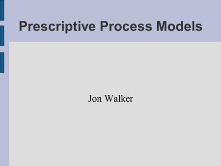 Prescriptive Process Models Jon Walker. Prescription? What does prescriptive mean?