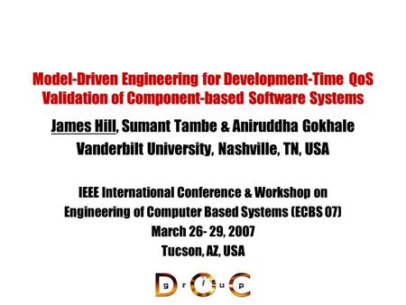 Model-Driven Engineering for Development-Time QoS Validation of Component-based Software Systems James Hill, Sumant Tambe & Aniruddha Gokhale Vanderbilt.