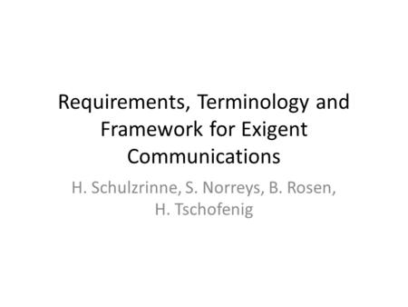 Requirements, Terminology and Framework for Exigent Communications H. Schulzrinne, S. Norreys, B. Rosen, H. Tschofenig.