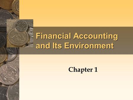 Financial Accounting and Its Environment Chapter 1.