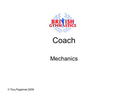 © Tony Fagelman 2006 Coach Mechanics. © Tony Fagelman 2006 Take-Off Time is a major factor Take-off is the most important part of any skill Without a.