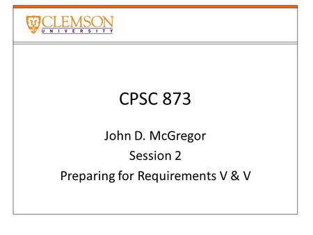 John D. McGregor Session 2 Preparing for Requirements V & V