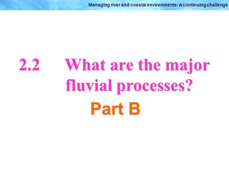 2.2 What are the major fluvial processes?