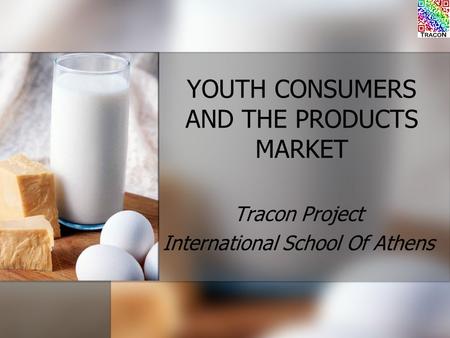 YOUTH CONSUMERS AND THE PRODUCTS MARKET Tracon Project International School Of Athens.