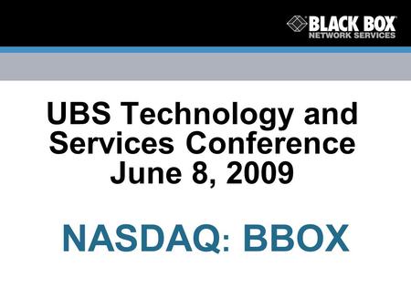 UBS Technology and Services Conference June 8, 2009 NASDAQ : BBOX.