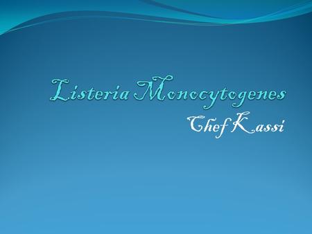 Chef Kassi. What is it? Listeria Monocytogenes is a serious infection with high hospitalization rates.